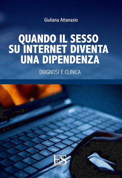 Quando il sesso su internet diventa una dipendenza. Diagnosi e clinica - Giuliana Attanasio - copertina