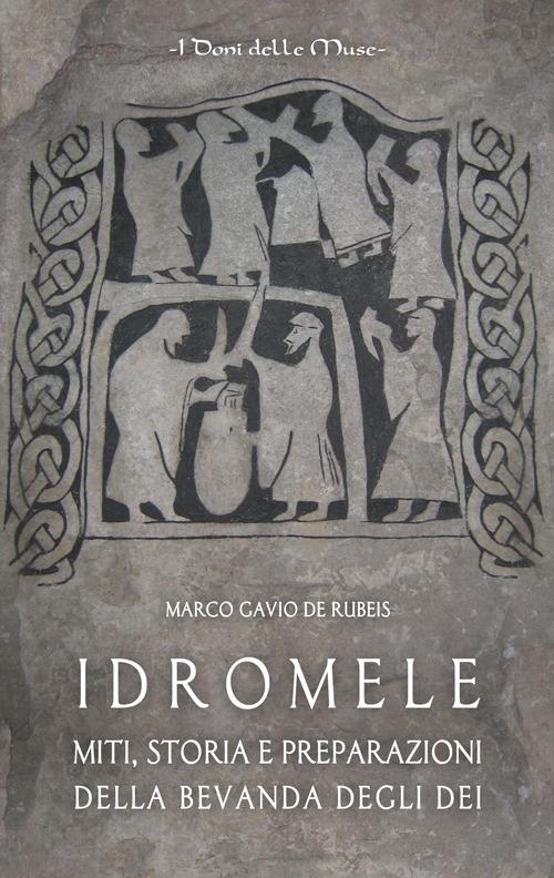 Idromele. Miti, storia e preparazioni della bevanda degli dei - Marco Gavio De Rubeis - copertina