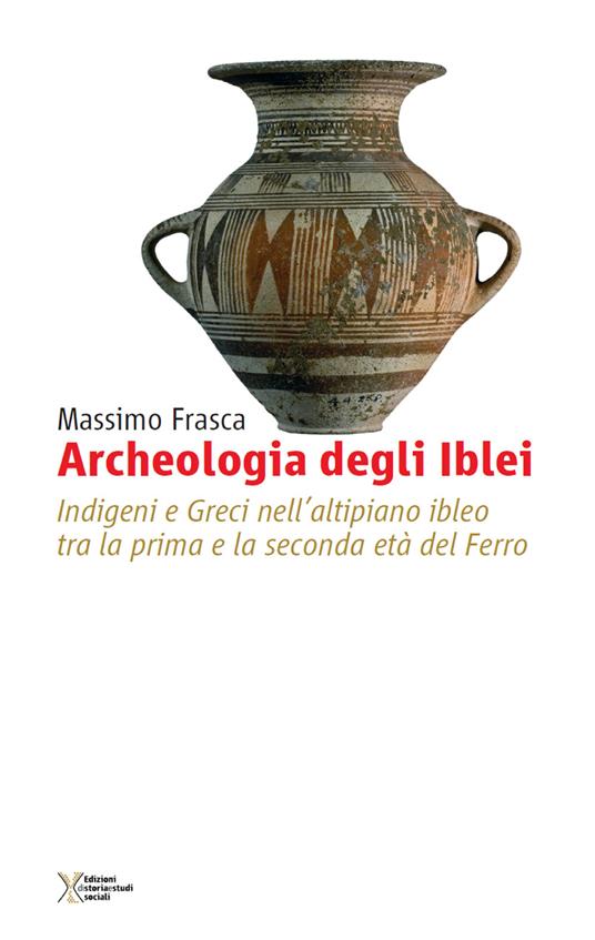 Archeologia degli Iblei. Indigeni e greci nell'altipiano ibleo tra la prima e la seconda età del ferro - Massimo Frasca - copertina