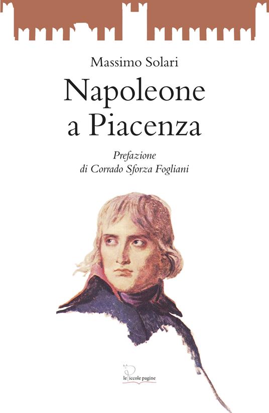 Napoleone a Piacenza - Massimo Solari - Libro - Le Piccole Pagine - |  Feltrinelli