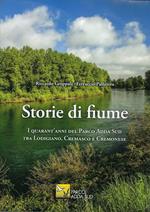 Storie di fiume. I quarant'anni del Parco Adda Sud tra Lodigiano, Cremasco e Cremonese. Ediz. illustrata