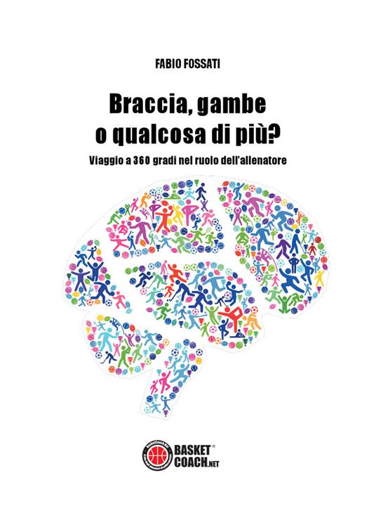 Braccia, gambe o qualcosa di più? Viaggio a 360 gradi nel ruolo dell’allenatore - Fabio Fossati - copertina