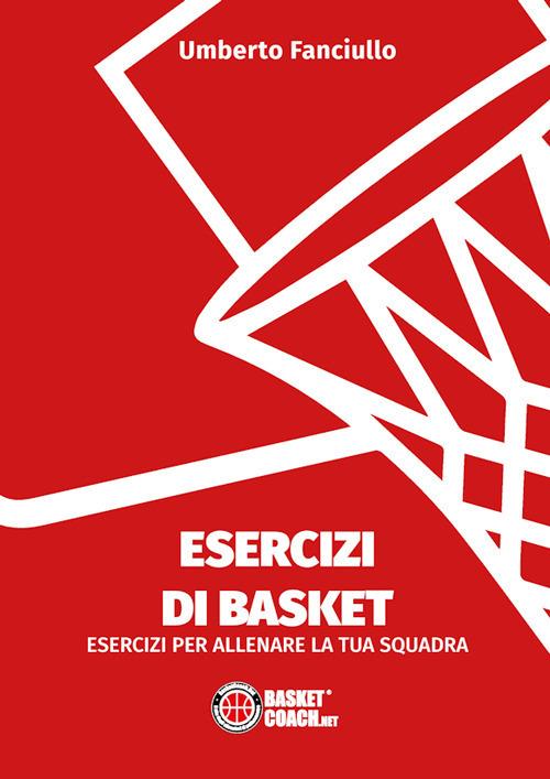 Esercizi di basket. Esercizi per allenare la tua squadra - Umberto Fanciullo - copertina