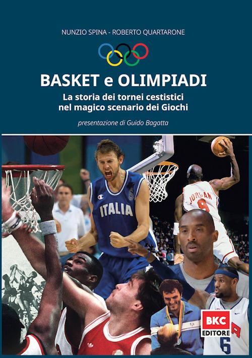 Basket e Olimpiadi. La storia dei tornei cestistici nel magico scenario dei Giochi - Nunzio Spina,Roberto Quartarone - copertina