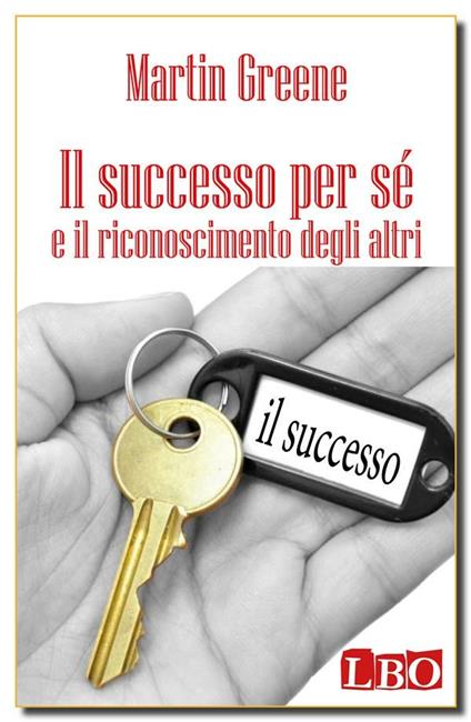 Il successo per sé e il riconoscimento degli altri - Giulio Carmenaghi,Martin Greene - ebook