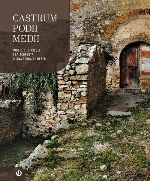 Castrum Podii Medii. Poggio di Otricoli e la scoperta di una terra di mezzo  - Francesco Santaniello - Libro - Dalia Edizioni - | laFeltrinelli