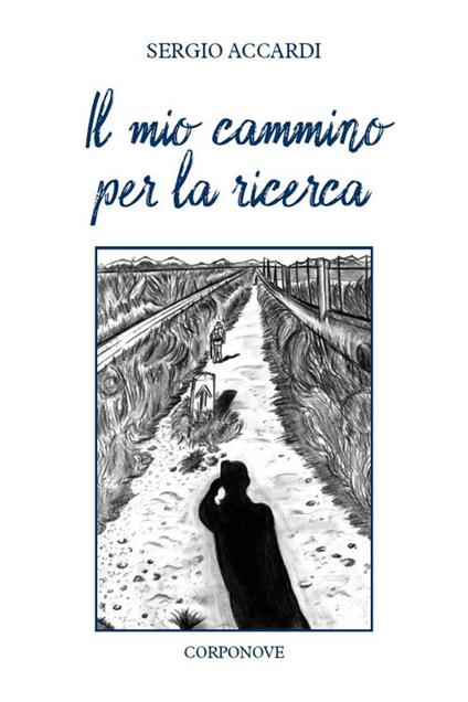 Il mio cammino per la ricerca. Santiago... un pellegrinaggio, un viaggio dell'anima, un racconto... le mie emozioni - Sergio Accardi - copertina