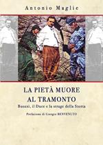 La pietà muore al tramonto. Buoni, il Duce e la strage della Storta