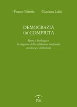 Democrazia (in)compiuta. Moro e Berlinguer, la stagione della solidarietà nazionale tra storia e istituzioni