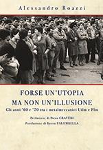 Forse un'utopia ma non un'illusione. Gli anni '60 e '70 tra i metalmeccanici Uilm e Flm