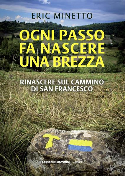 Ogni passo fa nascere una brezza. Rinascere sul cammino di San Francesco - Eric Minetto - copertina