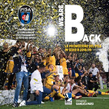 We are back. La promozione del Pisa in Serie B 2018/2019 - Gianluca Parsi - copertina