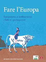 Fare l'Europa. Europeismo e antifascismo: i fatti e i protagonisti