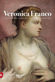 Veronica Franco. La cortigiana poeta del Rinascimento veneziano