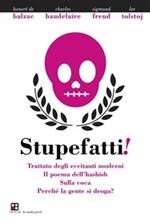 Stupefatti! Trattato degli eccitanti moderni. Il poema dell'hashish, sulla coca. Perchè la gente di droga?