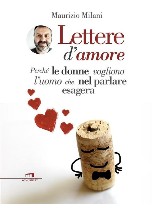 Lettere d'amore. Perché le donne vogliono l'uomo che nel parlare esagera - Maurizio Milani - ebook