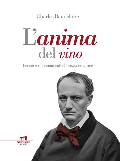 L' anima del vino. Poesie e riflessioni sull'ebbrezza creatrice - Charles Baudelaire - ebook