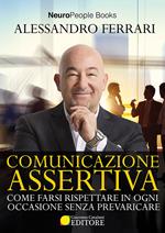 Comunicazione assertiva. Come farsi rispettare in ogni occasione senza prevaricare