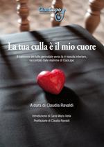 La tua culla è il mio cuore. Il cammino del lutto perinatale verso la ri-nascita interiore, raccontato dalle mamme di CiaoLapo