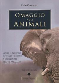 Omaggio agli animali. Come il nostro destino è legato a quello del regno animale? Ediz. multilingue - Alain Contaret - copertina