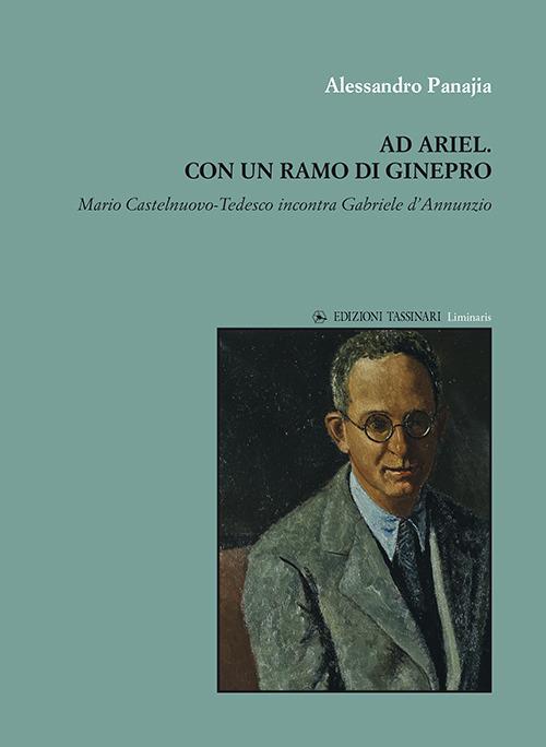 Ad Ariel. Con un ramo di Ginepro. «Mario Castelnuovo-Tedesco incontra Gabriele d'Annunzio» - Alessandro Panajia - copertina