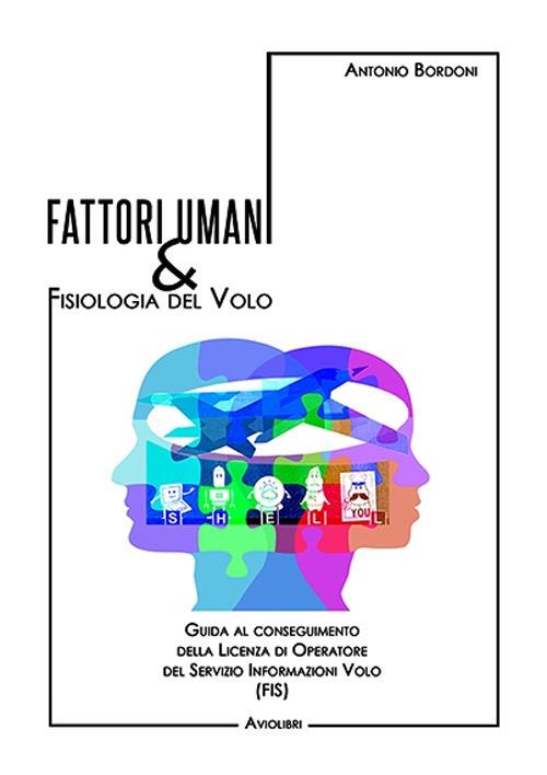 Fattori umani & fisiologia del volo. Guida al conseguimento della licenza di operatore del Servizio Informazioni Volo (FIS). Con Contenuto digitale per accesso on line - Antonio Bordoni - copertina