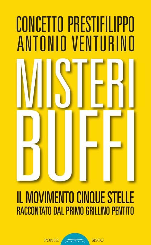 Misteri buffi. Il Movimento Cinque Stelle raccontato dal primo grillino pentito - Concetto Prestifilippo,Antonio Venturino - copertina