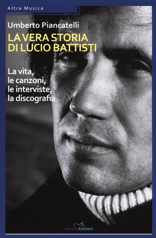 La vera storia di Lucio Battisti. La vita, le canzoni, le interviste, la discografia - Umberto Piancatelli - copertina