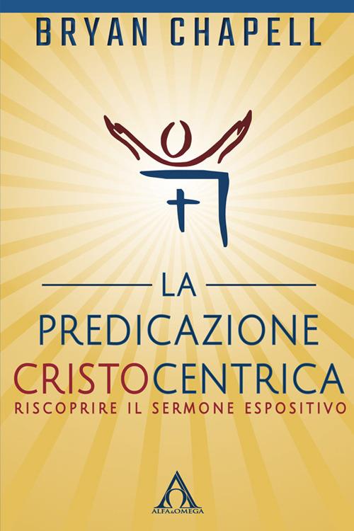 La predicazione cristocentrica. Riscoprire il sermone espositivo - Bryan Chapell - copertina