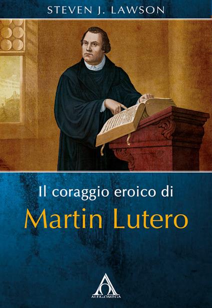 Il coraggio eroico di Martin Lutero - Steven J. Lawson - copertina