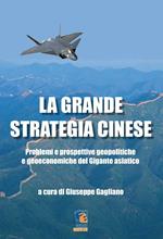 La grande strategia cinese. Problemi e prospettive geopolitiche e geoeconomiche del gigante asiatico