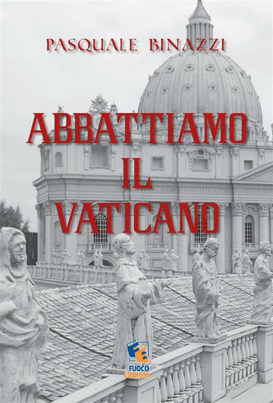 Abbattiamo il Vaticano - Pasquale Binazzi - ebook