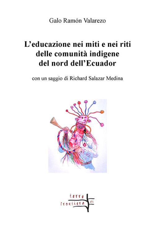 L' educazione nei miti e nei riti delle comunità indigene del nord dell'Ecuador - Galo Ramón Valarezo - copertina