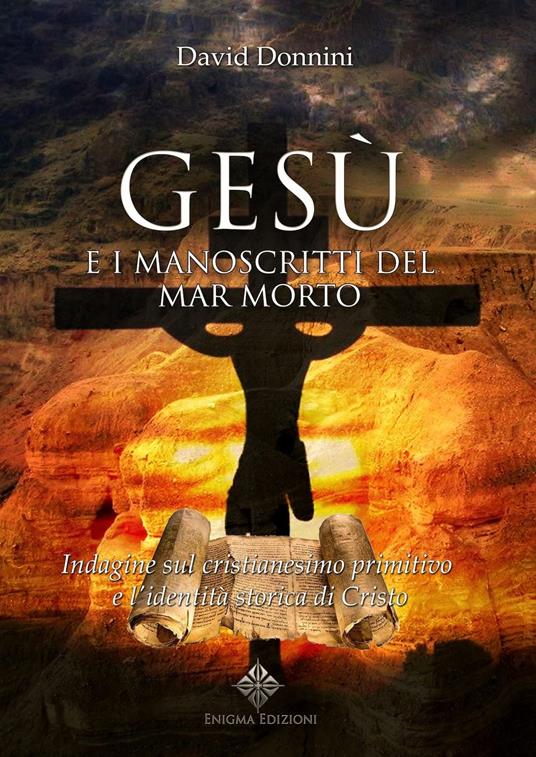 Gesù e i manoscritti del Mar Morto. Indagine sul cristianesimo primitivo e l'identità storica di Cristo - David Donnini - copertina