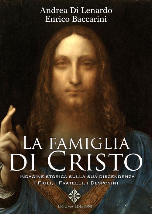 La famiglia di Cristo. Indagine storica sulla sua discendenza. I figli, i fratelli, i desposini - Enrico Baccarini,Andrea Di Lenardo - copertina