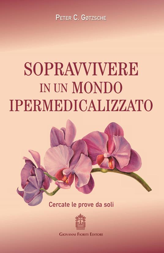 Sopravvivere in un mondo ipermedicalizzato. Cercate le prove da soli - Peter C. Gotzsche - copertina