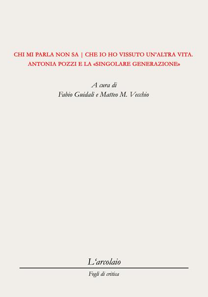 Chi mi parla non sa che io ho vissuto un'altra vita. Antonia Pozzi e la singolare generazione - copertina