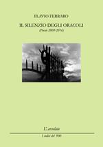 Il silenzio degli oracoli. (Poesie 2009-2016)