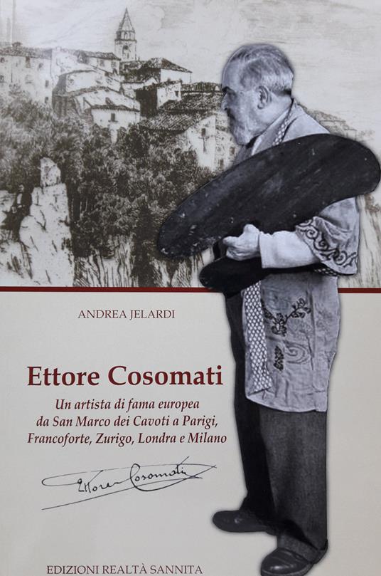 Ettore Cosomati. Un artista di fama europea da San Marco dei Cavoti a Parigi, Francoforte, Zurigo, Londra e Milano. Nuova ediz. - Andrea Jelardi - copertina