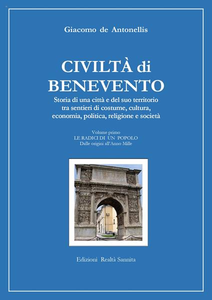 Civiltà di Benevento. Storia di una città e del suo territorio. Vol. 1: Le radici di un popolo. Dalle origini all'anno Mille - Giacomo De Antonellis - copertina