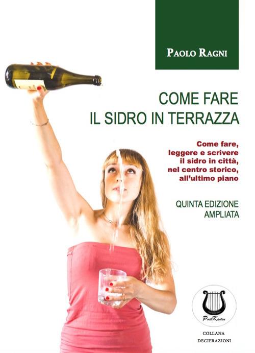 Come fare il sidro in terrazza. Come fare, leggere e scrivere il sidro in città, nel centro storico, all'ultimo piano - Paolo Ragni - copertina