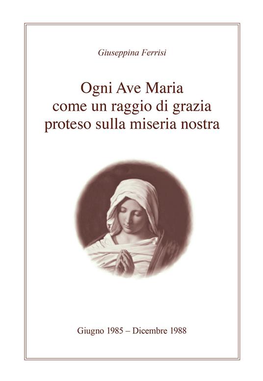 Ogni Ave Maria come un raggio di grazia proteso sulla miseria nostra - Giuseppina Ferrisi - copertina