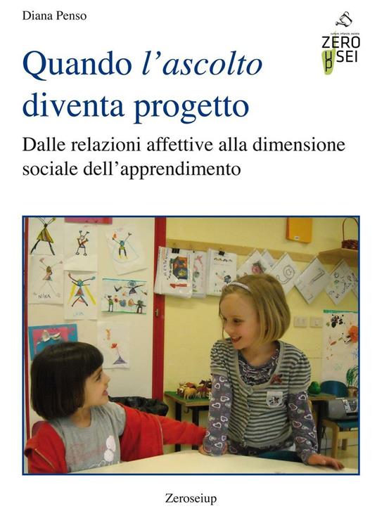 Quando l'ascolto diventa progetto. Dalle relazioni affettive alla dimensione sociale dell'apprendimento - Diana Penso - copertina