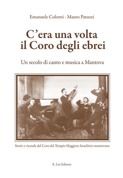 C'era una volta il coro degli ebrei. Un secolo di canto e musica a Mantova - Mauro Patuzzi,Emanuele Colorni - copertina