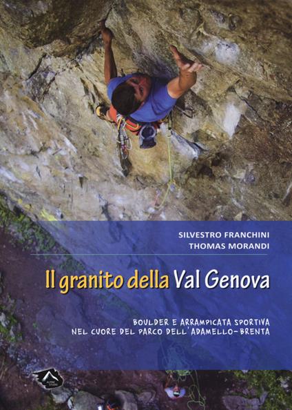 Il granito della Val Genova. Boulder e arrampicata sportiva nel cuore del parco dell'Adamello-Brenta - Silvestro Franchini,Thomas Morandi - copertina