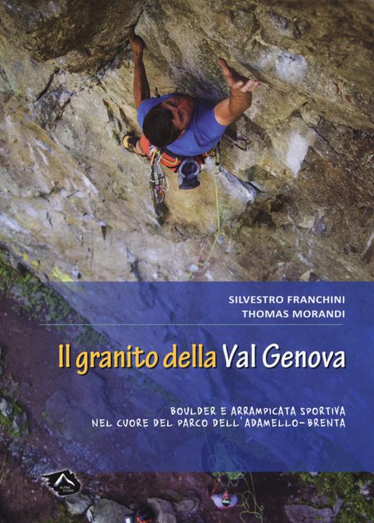 Il granito della Val Genova. Boulder e arrampicata sportiva nel cuore del parco dell'Adamello-Brenta - Silvestro Franchini,Thomas Morandi - copertina