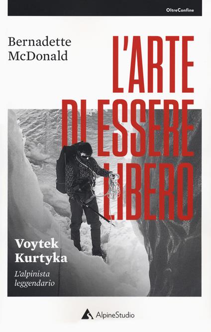 L'arte di essere libero. Voytek Kurtyka l'alpinista leggendario - Bernadette McDonald - copertina