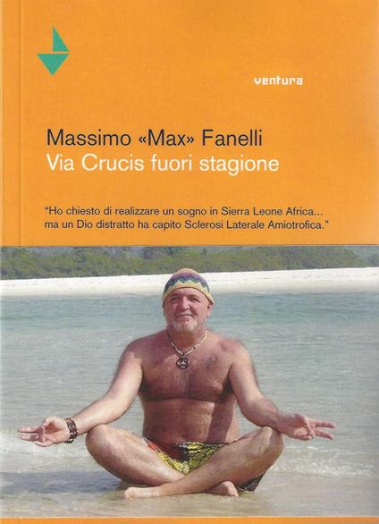 Via Crucis fuori stagione. Ho chiesto di realizzare un sogno in Sierra Leone Africa... ma un Dio distratto ha capito sclerosi laterale amiotofica - Max Fanelli - copertina