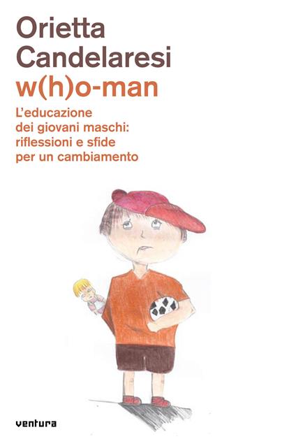 W(h)o-man. L'educazione dei giovani maschi: riflessioni e sfide per un cambiamento - Orietta Candelaresi - copertina