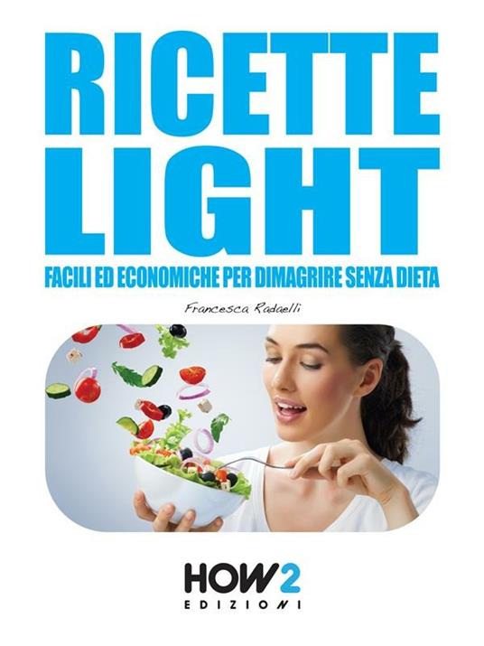 Ricette light facili ed economiche per dimagrire senza dieta - Francesca Radaelli - ebook